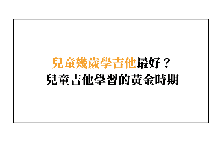 兒童幾歲學吉他最好？兒童吉他學習的黃金時期：抓住孩子音樂啟蒙的最佳機會