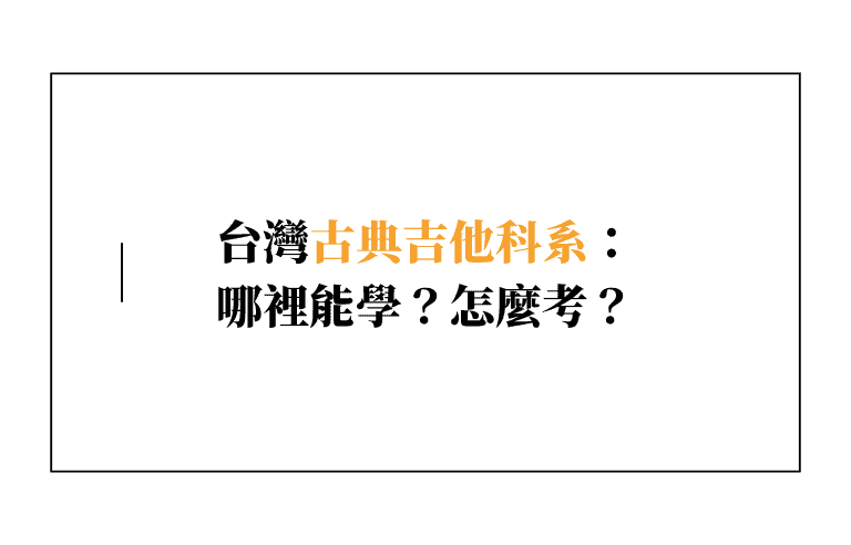 台灣古典吉他科系現況揭密：哪裡能學？怎麼考？誰適合？